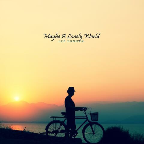 Maybe A Lonely World