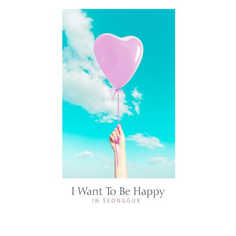 I Want To Be Happy