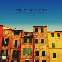 When You Want To See