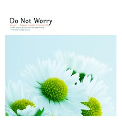 Do not worry about anything.