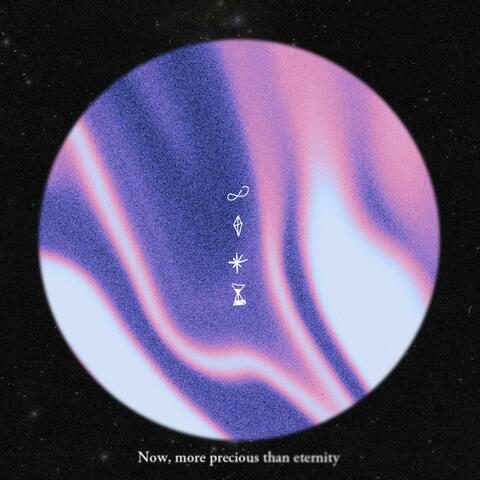 Now, more precious than eternity