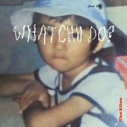 Whatchu Do? (feat. IRI)