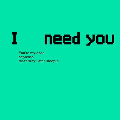 I Need You