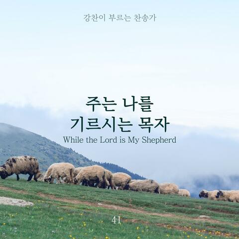 [Kang Chan’s Hymn 41] While the Lord is My Shepherd