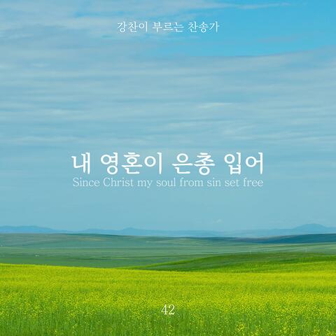 [Kang Chan’s Hymn 42] Since Christ my soul from sin set free