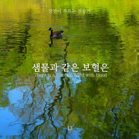 [Kang Chan’s Hymn 43] There is a fountain filled with blood