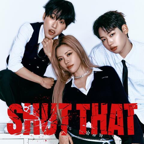 SHUT THAT