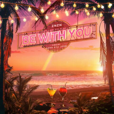Be with you