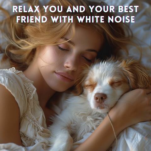 Relax You and Your Best Friend with White Noise