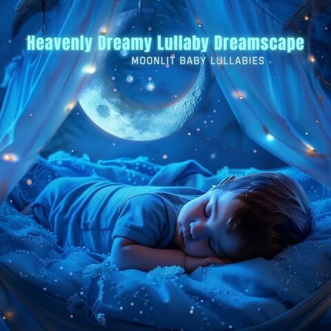 Heavenly Dreamy Lullaby Dreamscape: Moonlit Baby Lullabies