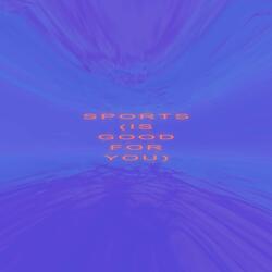 Sports (Is Good For You)