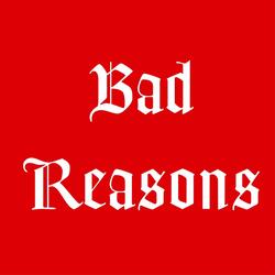 Bad Reasons