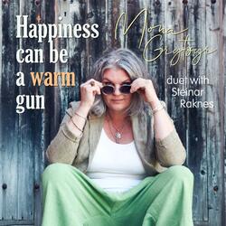 Happiness can be a warm gun