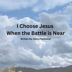 I Choose Jesus When the Battle is Near