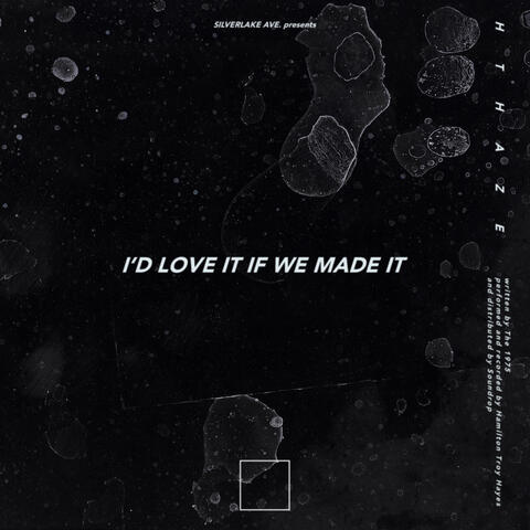 I'd Love It If We Made It