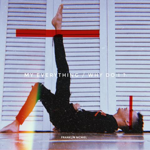 My Everything / Why Do I ?