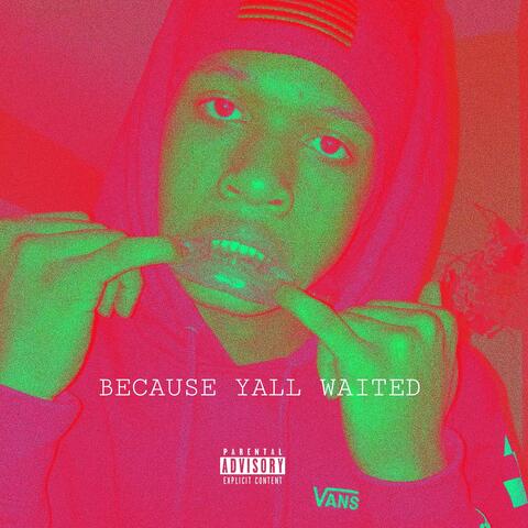 Because Y'all Waited