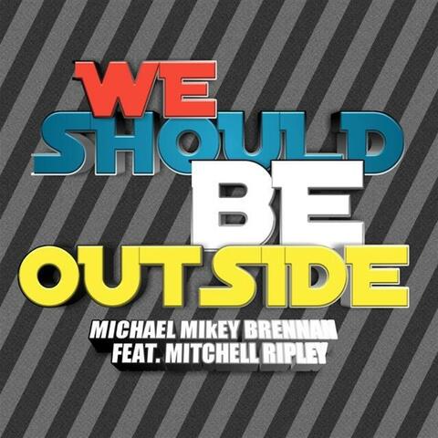 We Should Be Outside