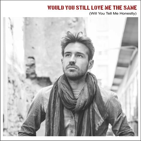 Would You Still Love Me the Same (Will You Tell Me Honestly)