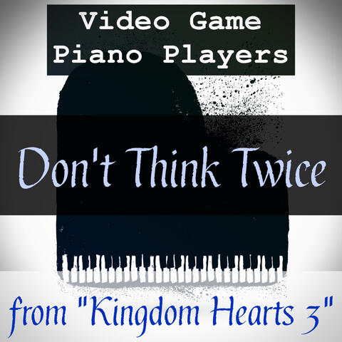 Don't Think Twice (From "Kingdom Hearts 3")