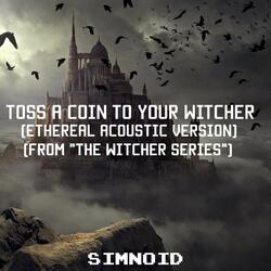 Toss A Coin To Your Witcher (Ethereal Acoustic Version) [From "The Witcher Series"]