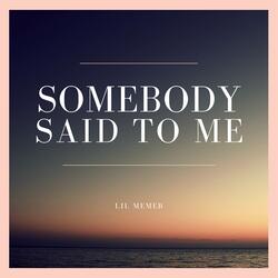 Somebody Said To Me