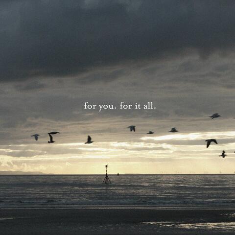 For You, for It All