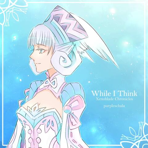 While I Think (From "Xenoblade Chronicles")