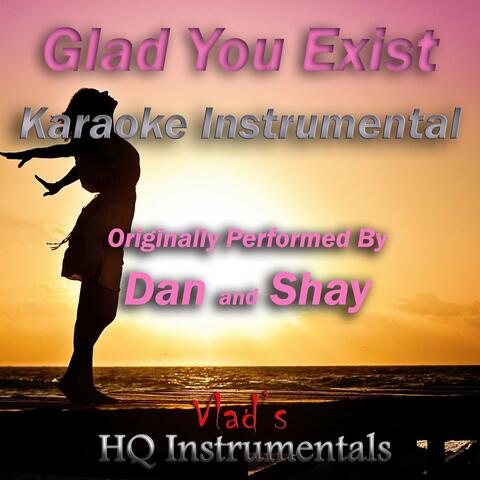Glad You Exist (Karaoke Instrumental) [Originally Performed by Dan and Shay]
