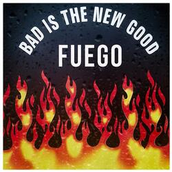 Fuego Bad Is the New Good