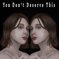 You Don't Deserve This