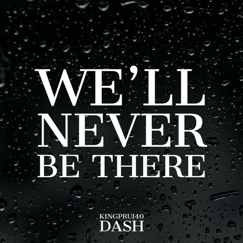 We'll Never Be There