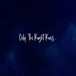 Only The Knight Knows