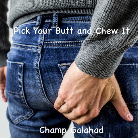 Pick Your Butt and Chew It