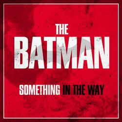 Something In The Way (From 'The Batman' Main Trailer)