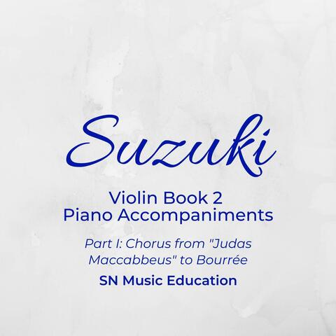 Suzuki Violin Book 2 Piano Accompaniments, Pt. I: Chorus from "Judas Maccabaeus" to Bourrée
