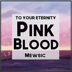Pink Blood (From "To Your Eternity")