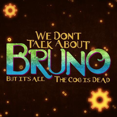 We Don't Talk About Bruno (But It's All The Cog is Dead)