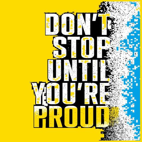 Don't Stop Until You're Proud