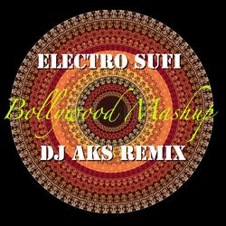 Electro Sufi - Bollywood Mashup (DJ AKS Remix)