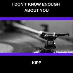 I Don't Know Enough About You