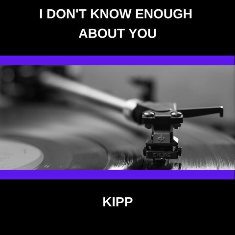 I Don't Know Enough About You