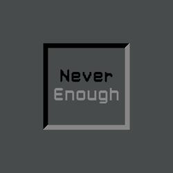 Never Enough