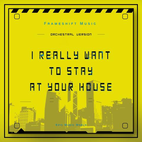 I Really Want to Stay at Your House