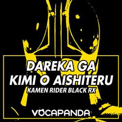 Dareka ga Kimi o Aishiteru (From "Kamen Rider BLACK RX")