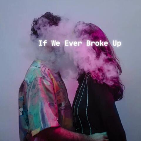 If We Ever Broke Up