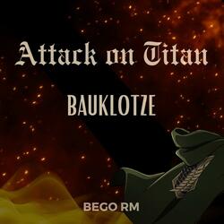 Bauklotze (From "Attack on Titan")