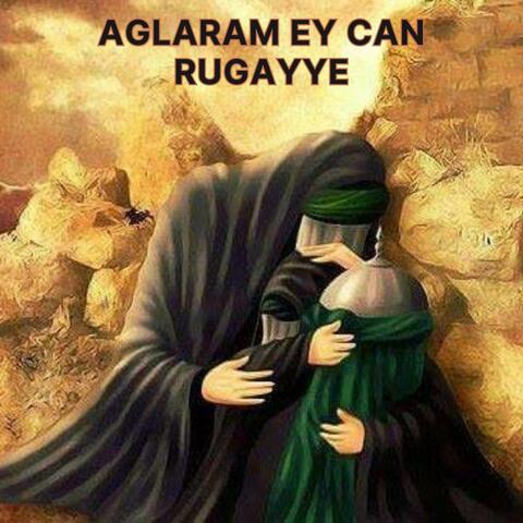 Ağlaram Ey Can Rugayye