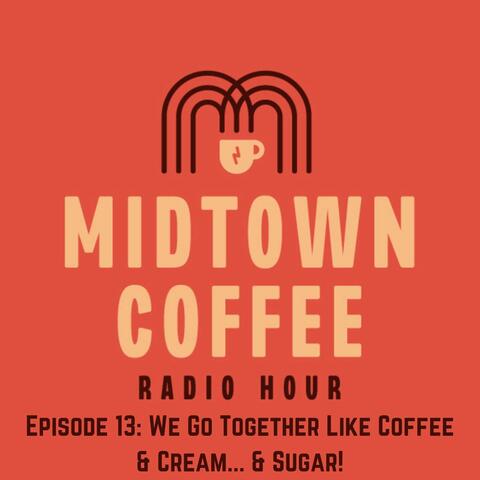 Episode 13: We Go Together like Coffee & Cream... & Sugar!