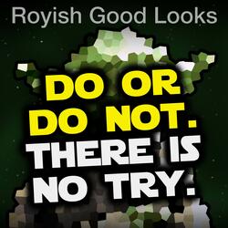 Do or Do Not. There Is No Try.